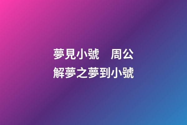夢見小號　周公解夢之夢到小號